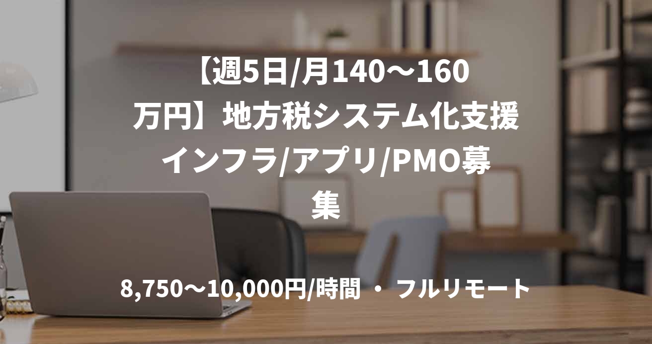 【週5日/月140〜160万円】地方税システム化支援インフラ/アプリ/PMO募集