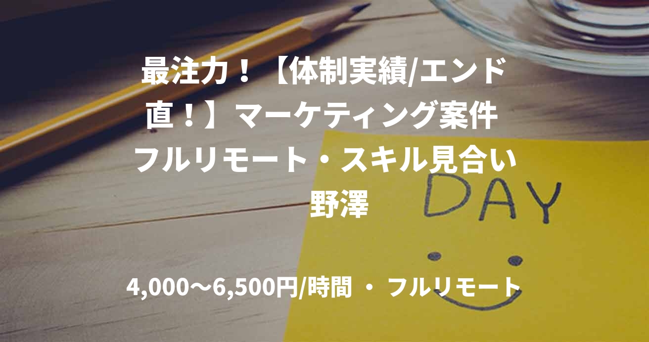 最注力！【体制実績/エンド直！】マーケティング案件 フルリモート・スキル見合い　野澤