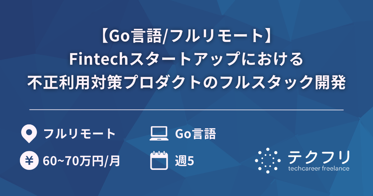 【Go言語/フルリモート】Fintechスタートアップにおける不正利用対策プロダクトのフルスタック開発
