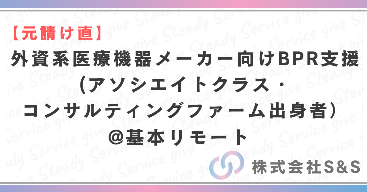 【元請け直】★基本リモート★外資系医療機器メーカー向けBPR支援(アソシエイトクラス/コンサルティングファーム出身者）