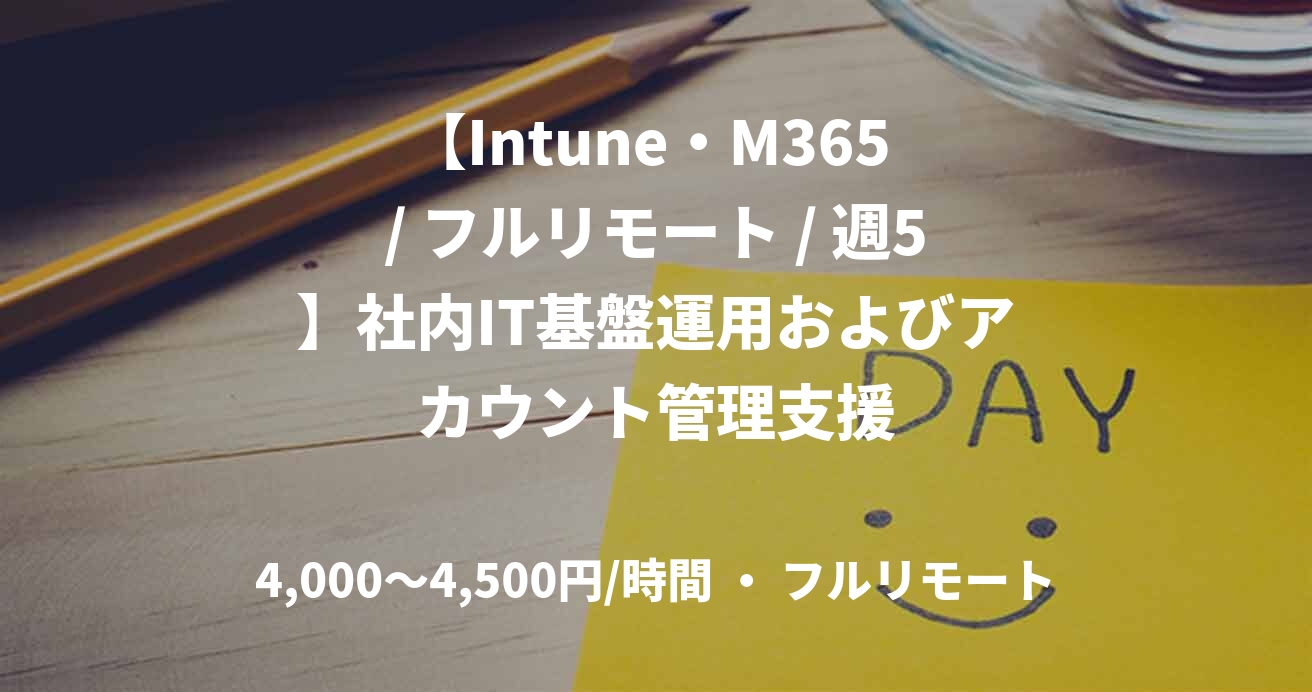 【Intune・M365 / フルリモート / 週5】社内IT基盤運用およびアカウント管理支援