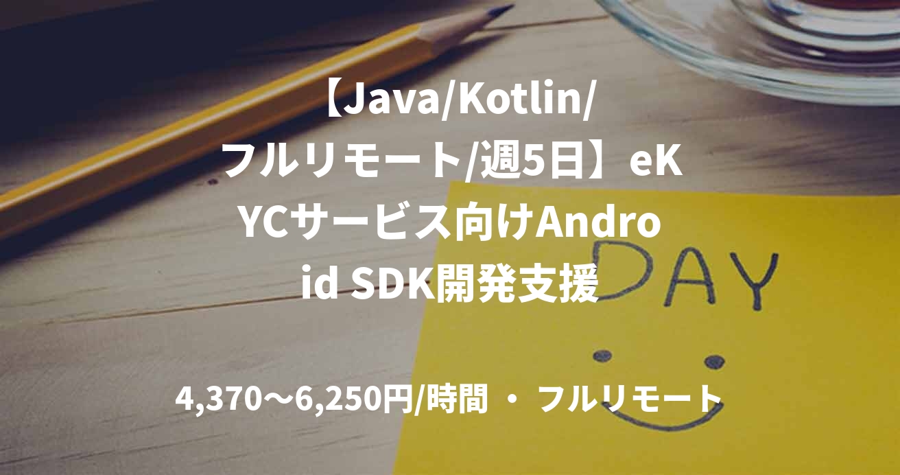 【Java/Kotlin/フルリモート/週5日】eKYCサービス向けAndroid SDK開発支援
