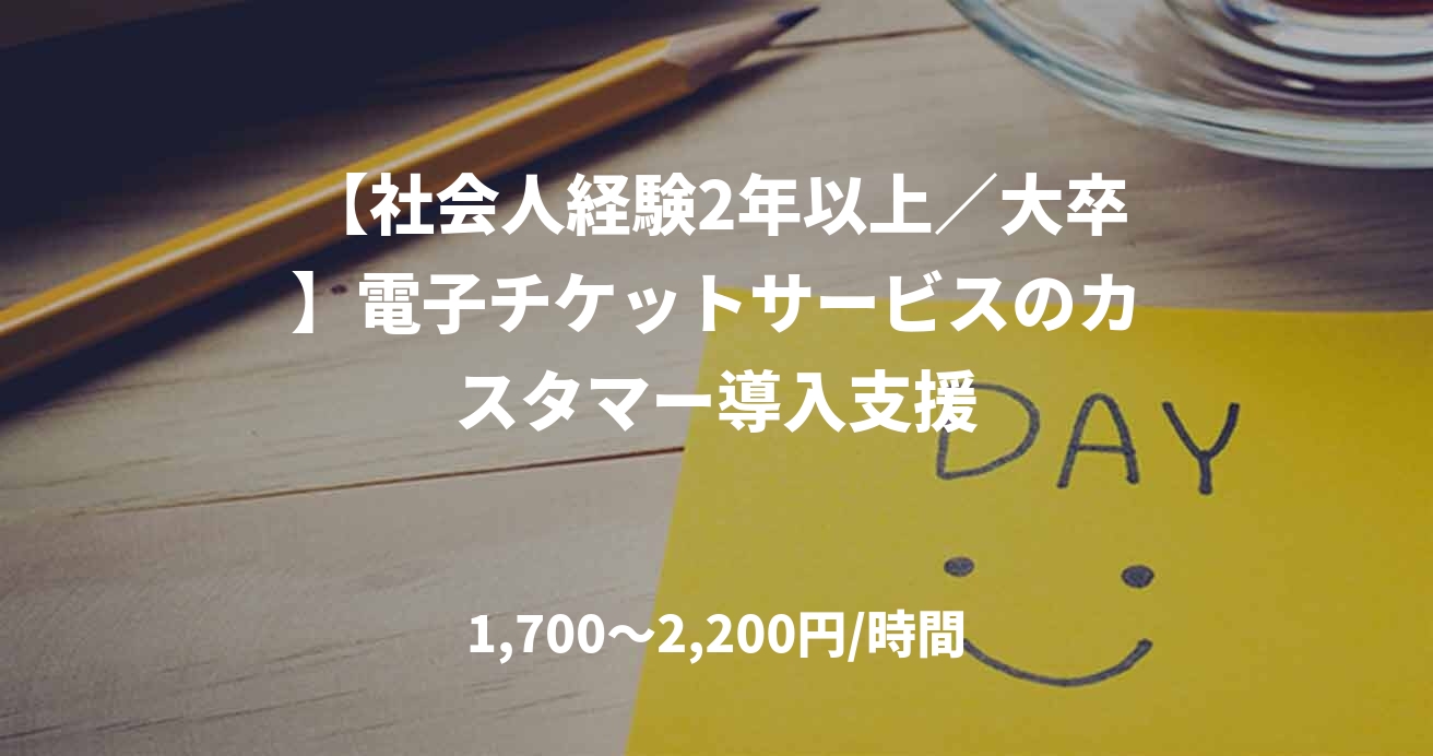 【社会人経験2年以上／大卒】電子チケットサービスのカスタマー導入支援