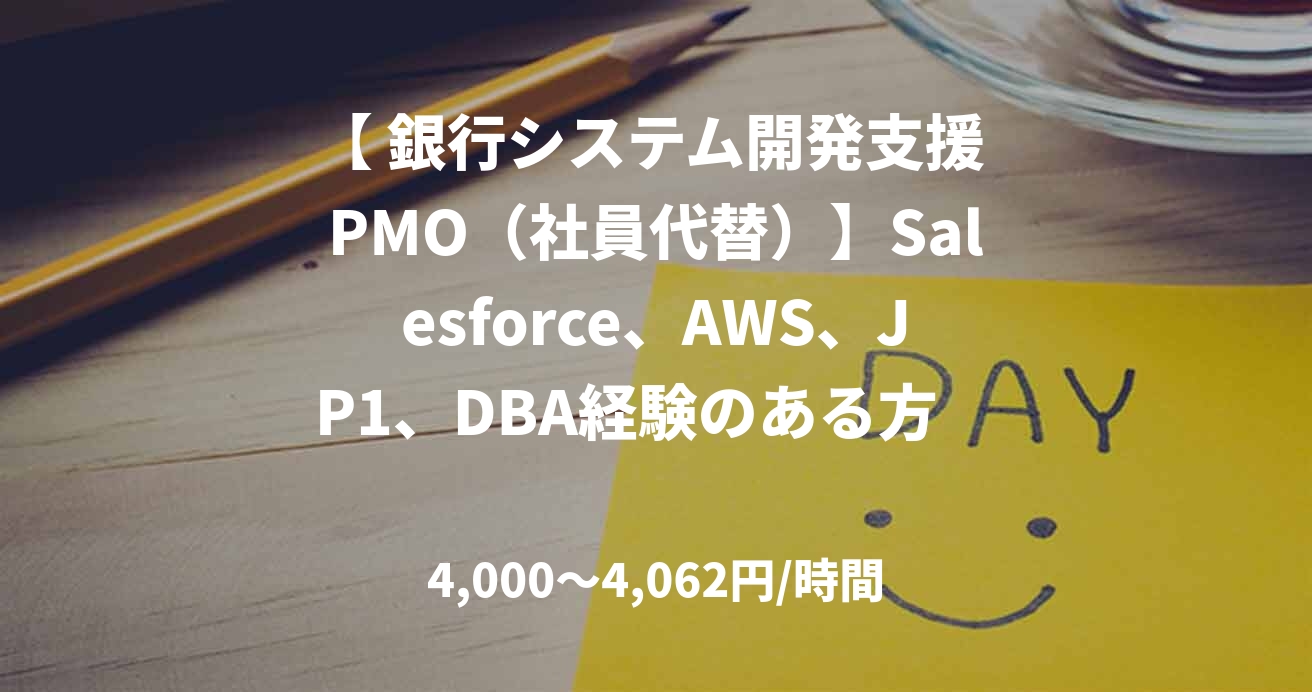 【 銀行システム開発支援 PMO（社員代替）】Salesforce、AWS、JP1、DBA経験のある方　担当：林