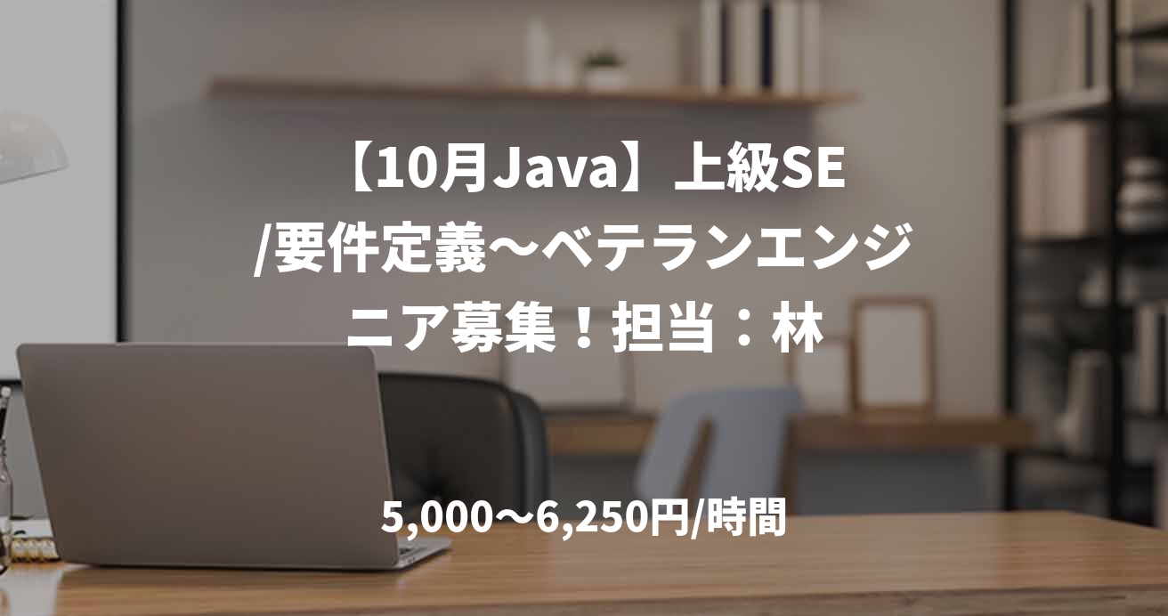 【10月Java】上級SE/要件定義～ベテランエンジニア募集！担当：林