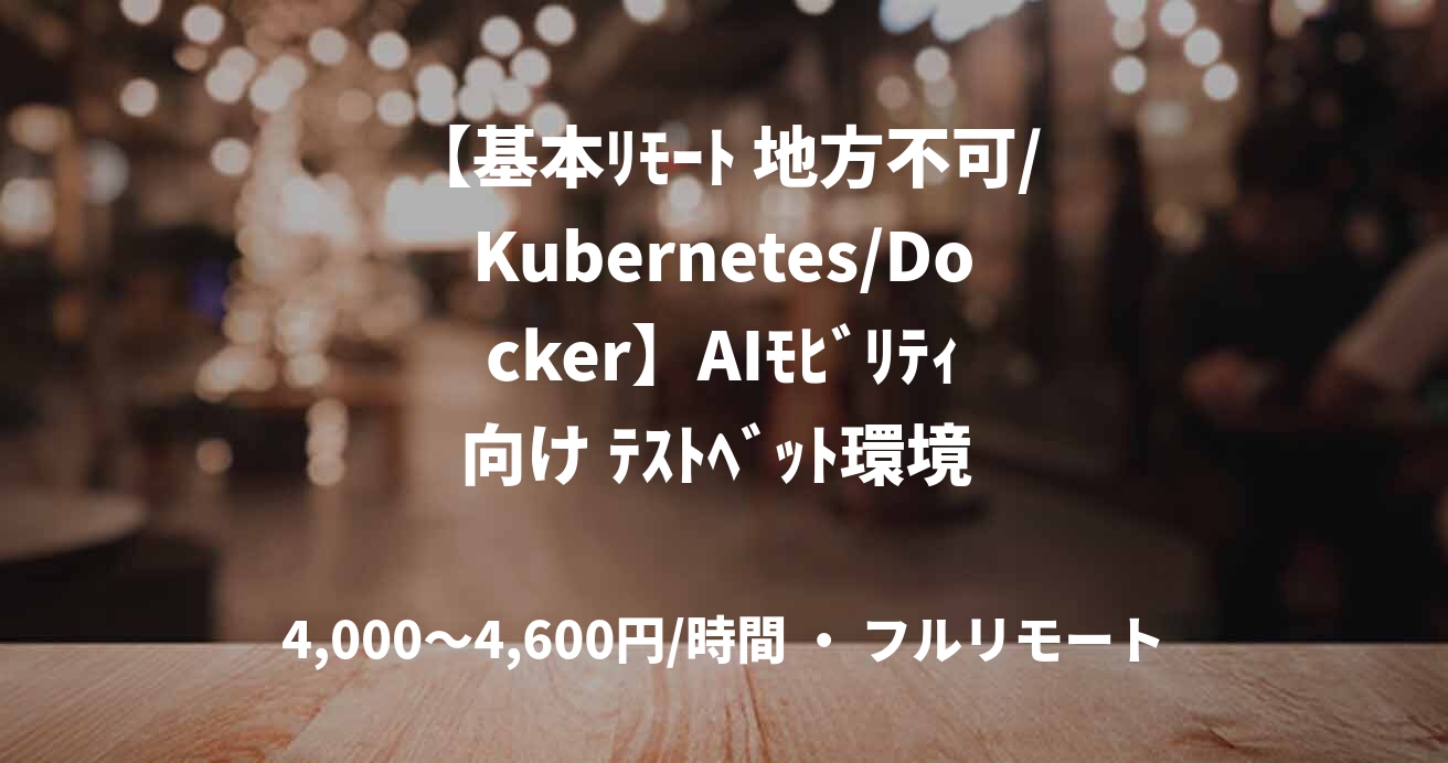 【基本ﾘﾓｰﾄ 地方不可/Kubernetes/Docker】AIﾓﾋﾞﾘﾃｨ向け ﾃｽﾄﾍﾞｯﾄ環境 基盤構築支援 