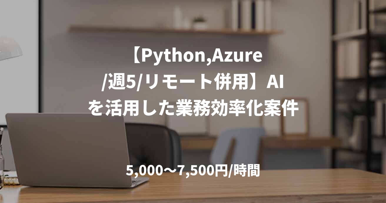 【Python,Azure/週5/リモート併用】AIを活用した業務効率化案件