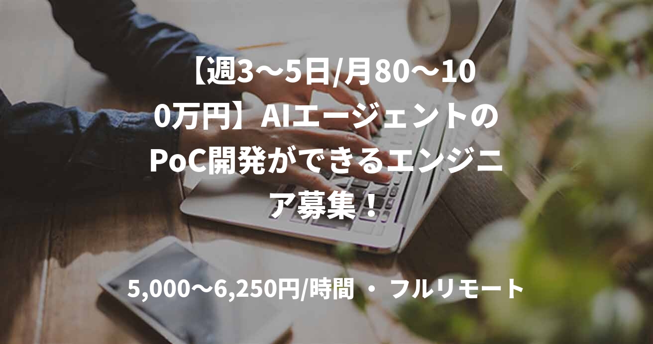 【週3〜5日/月80〜100万円】AIエージェントのPoC開発ができるエンジニア募集！