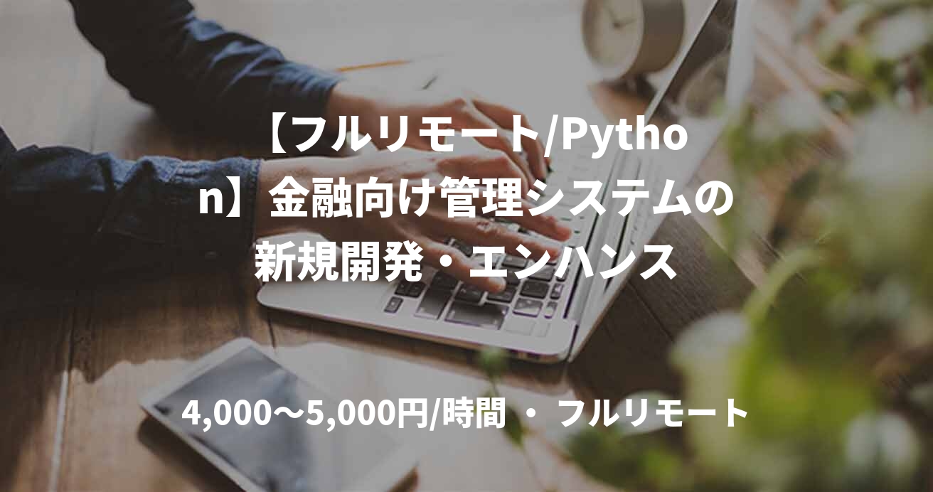【フルリモート/Python】金融向け管理システムの新規開発・エンハンス
