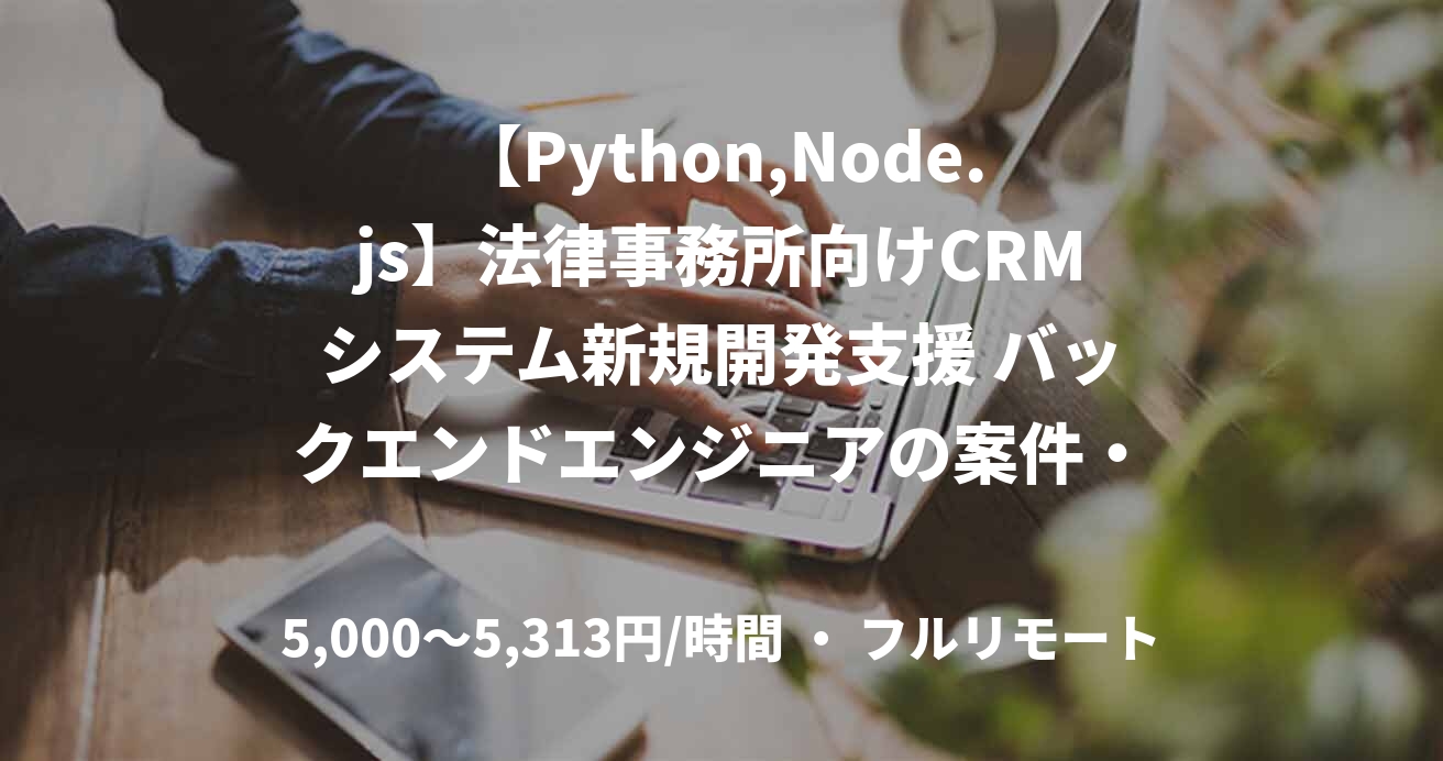 【Python,Node.js】法律事務所向けCRMシステム新規開発支援 バックエンドエンジニアの案件・求人