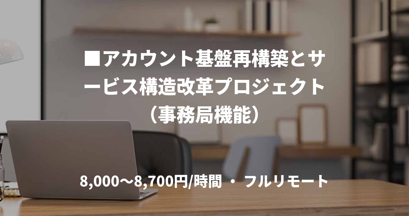 ■アカウント基盤再構築とサービス構造改革プロジェクト（事務局機能）