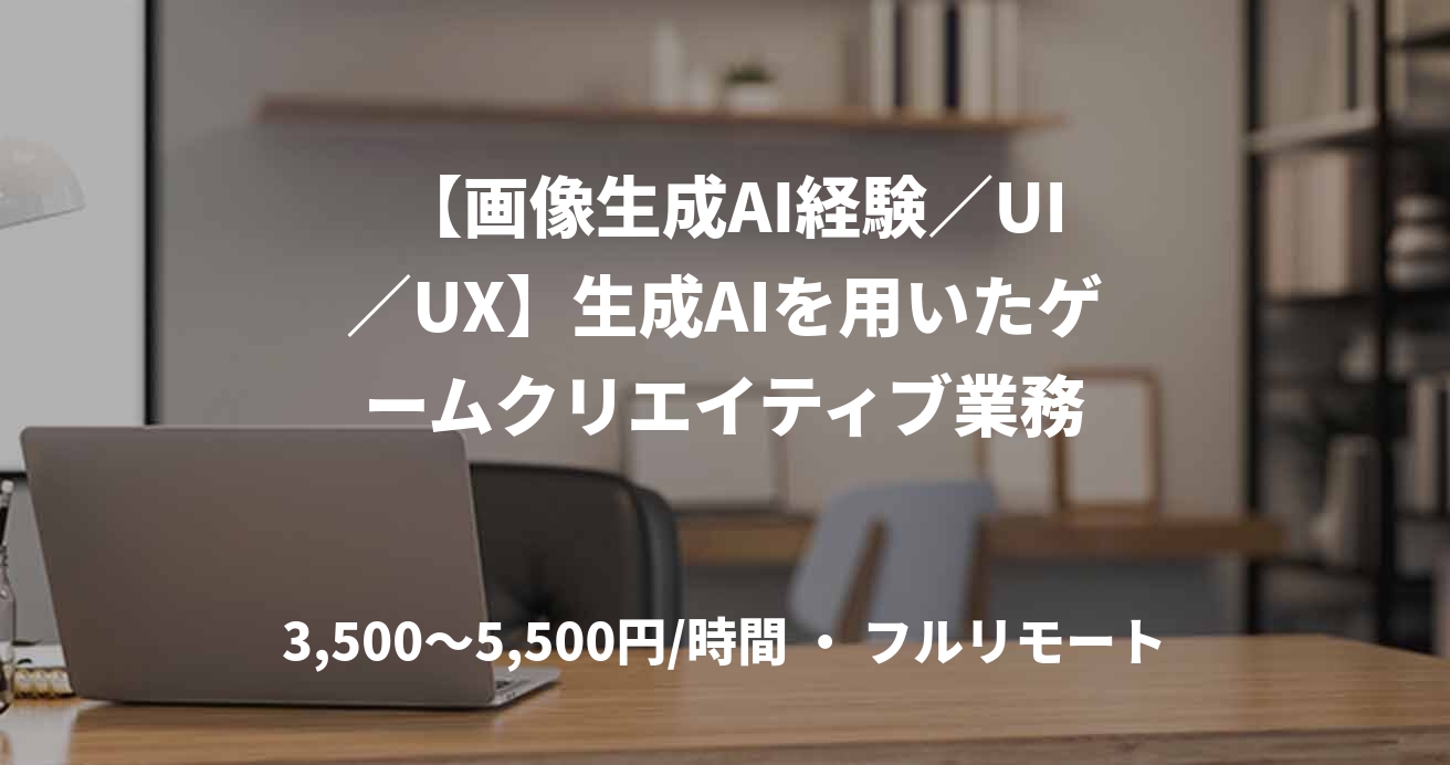  【画像生成AI経験／UI／UX】生成AIを用いたゲームクリエイティブ業務