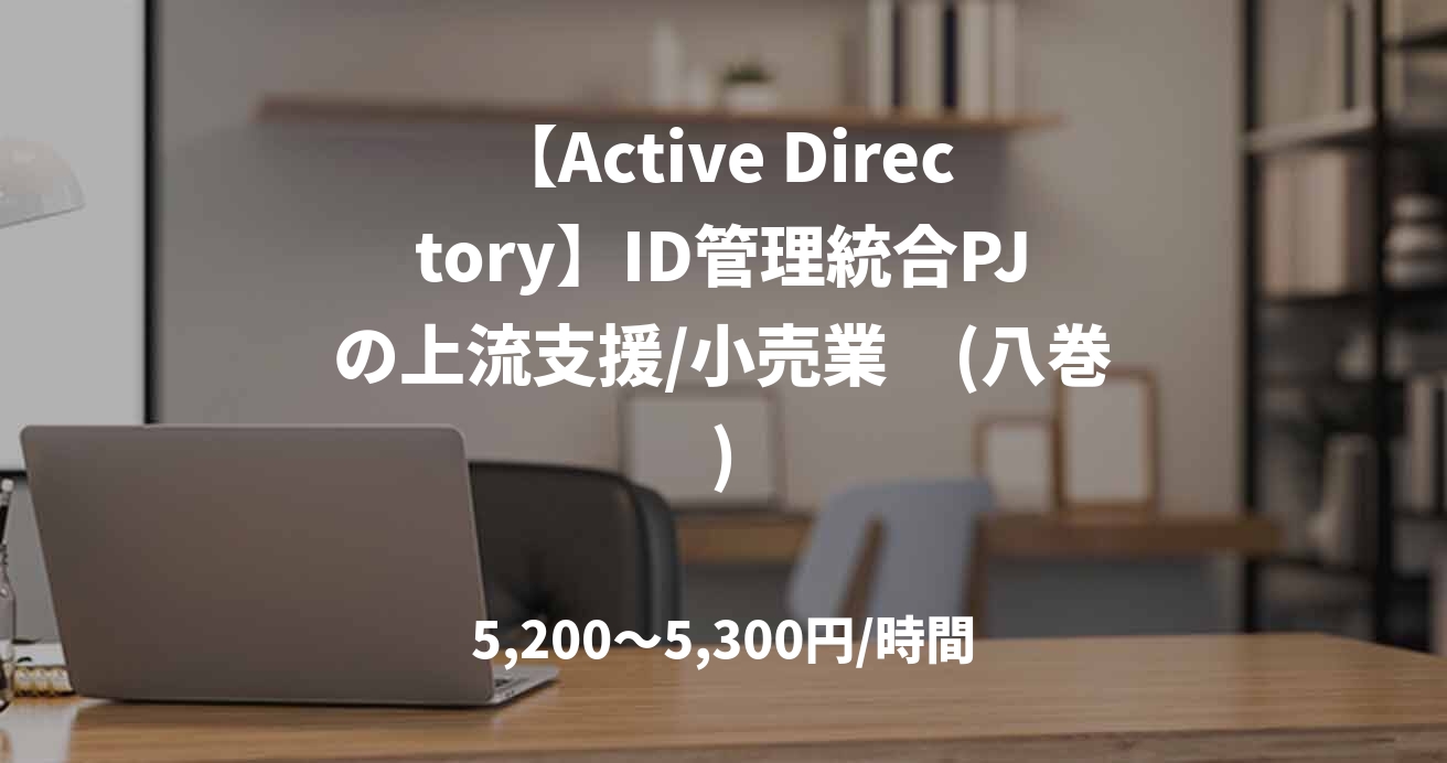 【Active Directory】ID管理統合PJの上流支援/小売業　(八巻)
