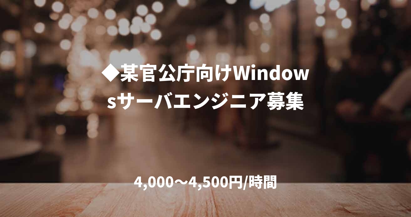 ◆某官公庁向けWindowsサーバエンジニア募集