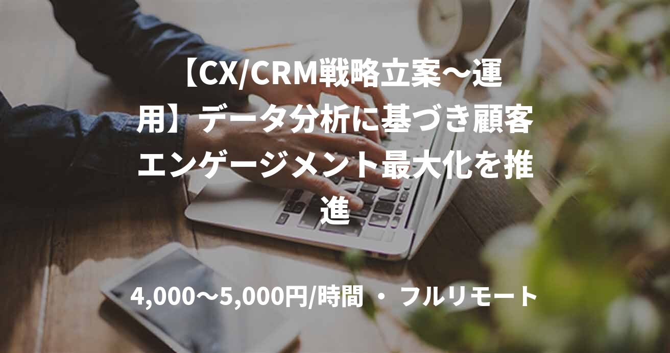 【CX/CRM戦略立案～運用】データ分析に基づき顧客エンゲージメント最大化を推進
