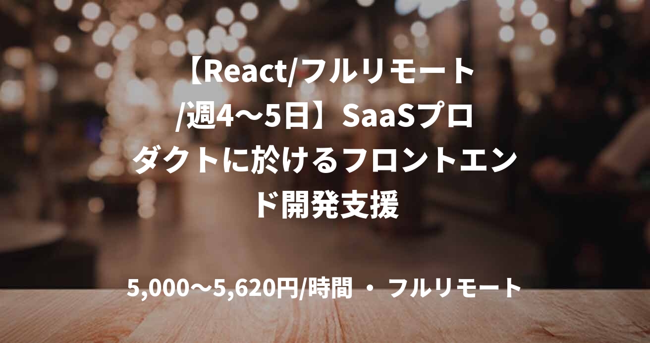 【React/フルリモート/週4〜5日】SaaSプロダクトに於けるフロントエンド開発支援