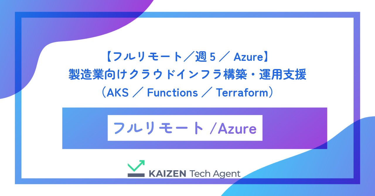 【フルリモート/週5/Azure】製造業向けクラウドインフラ構築・運用支援(AKS/Functions/Terraform)