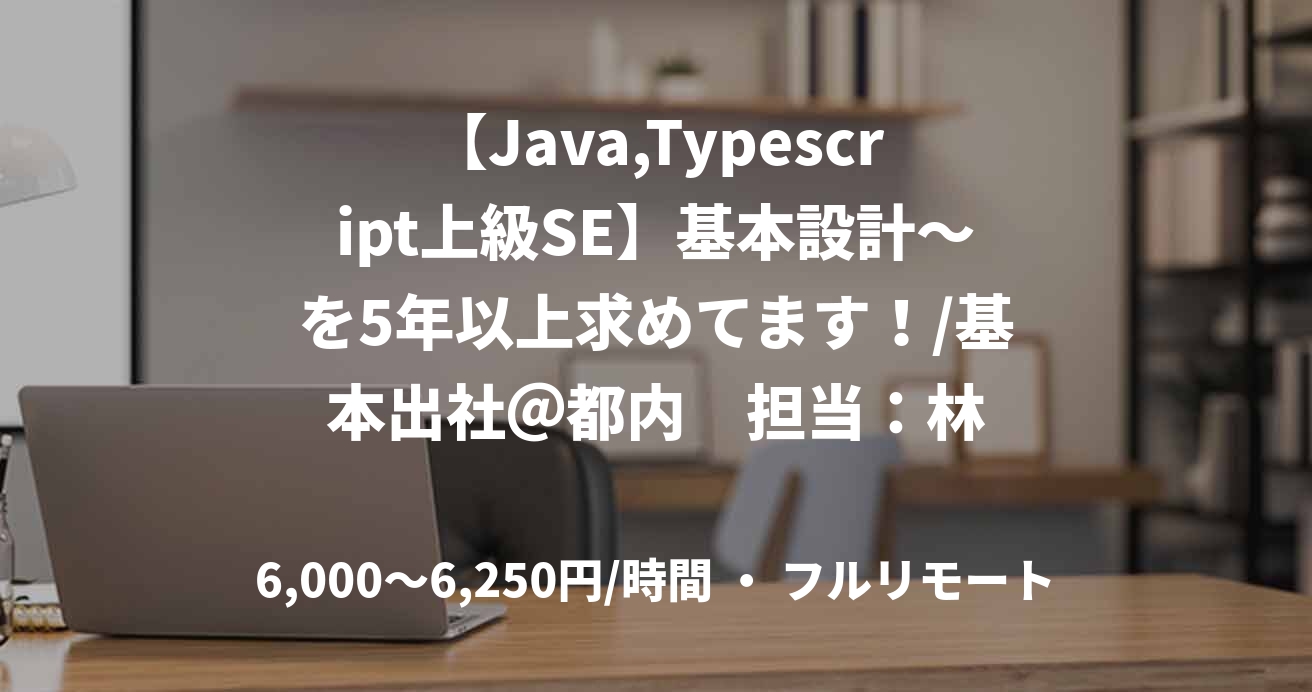 【Java,Typescript上級SE】基本設計～を5年以上求めてます！/基本出社＠都内　担当：林