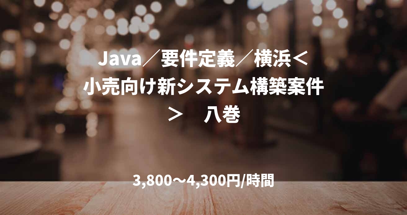 Java／要件定義／横浜＜小売向け新システム構築案件＞　八巻