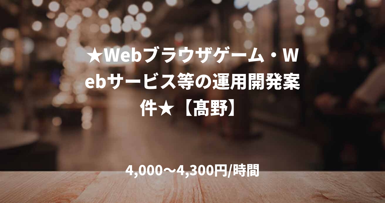 ★Webブラウザゲーム・Webサービス等の運用開発案件★【髙野】