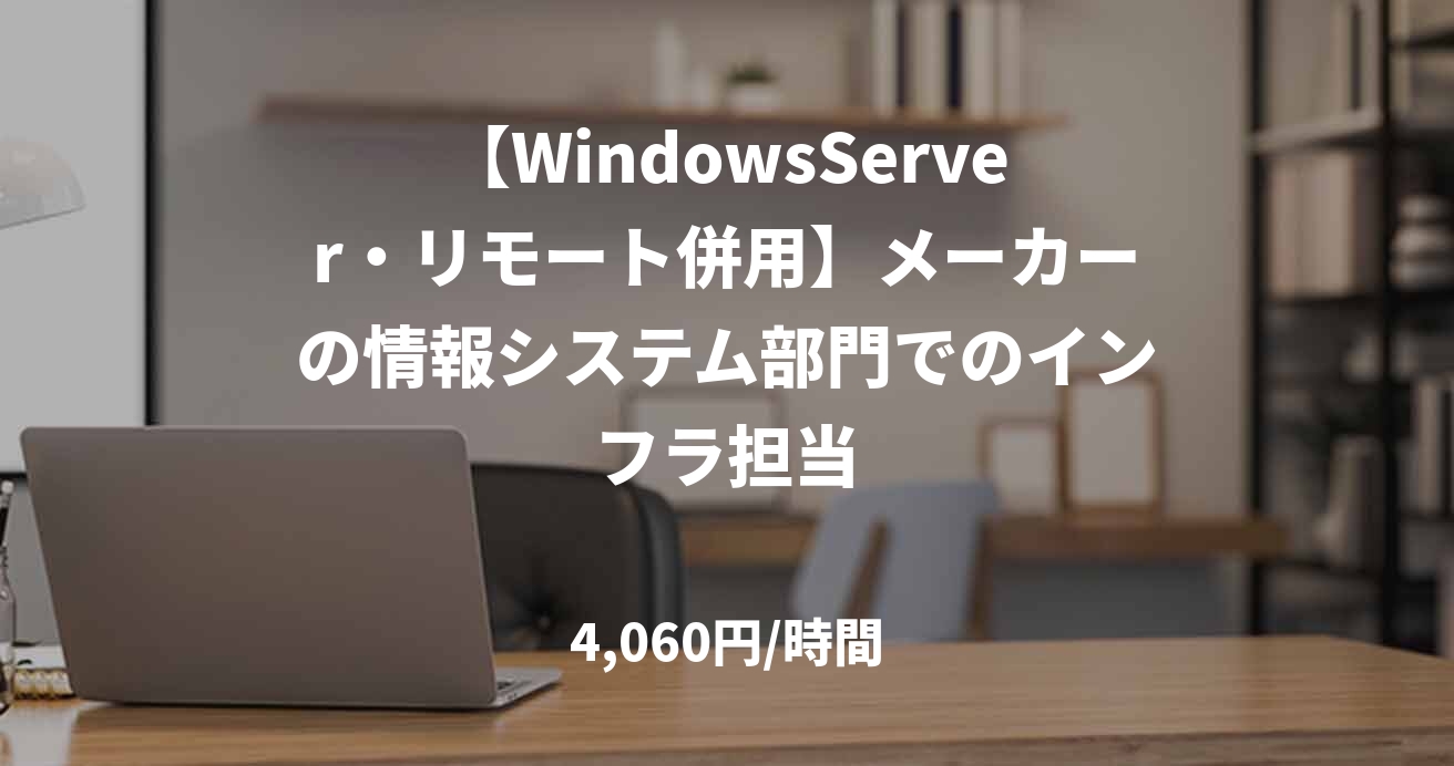 【WindowsServer・リモート併用】メーカーの情報システム部門でのインフラ担当