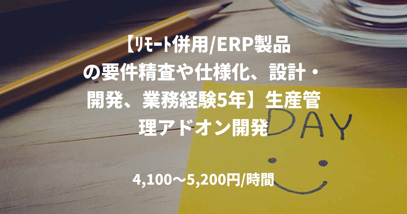 【ﾘﾓｰﾄ併用/ERP製品の要件精査や仕様化、設計・開発、業務経験5年】生産管理アドオン開発