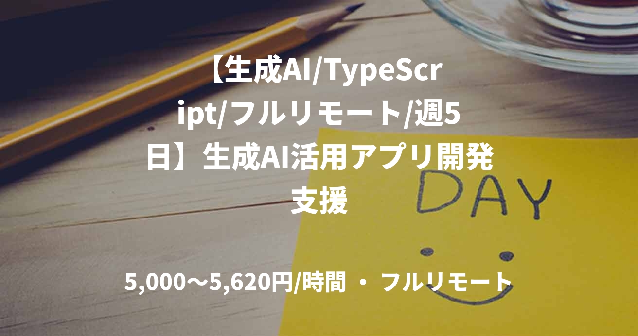 【生成AI/TypeScript/フルリモート/週5日】生成AI活用アプリ開発支援