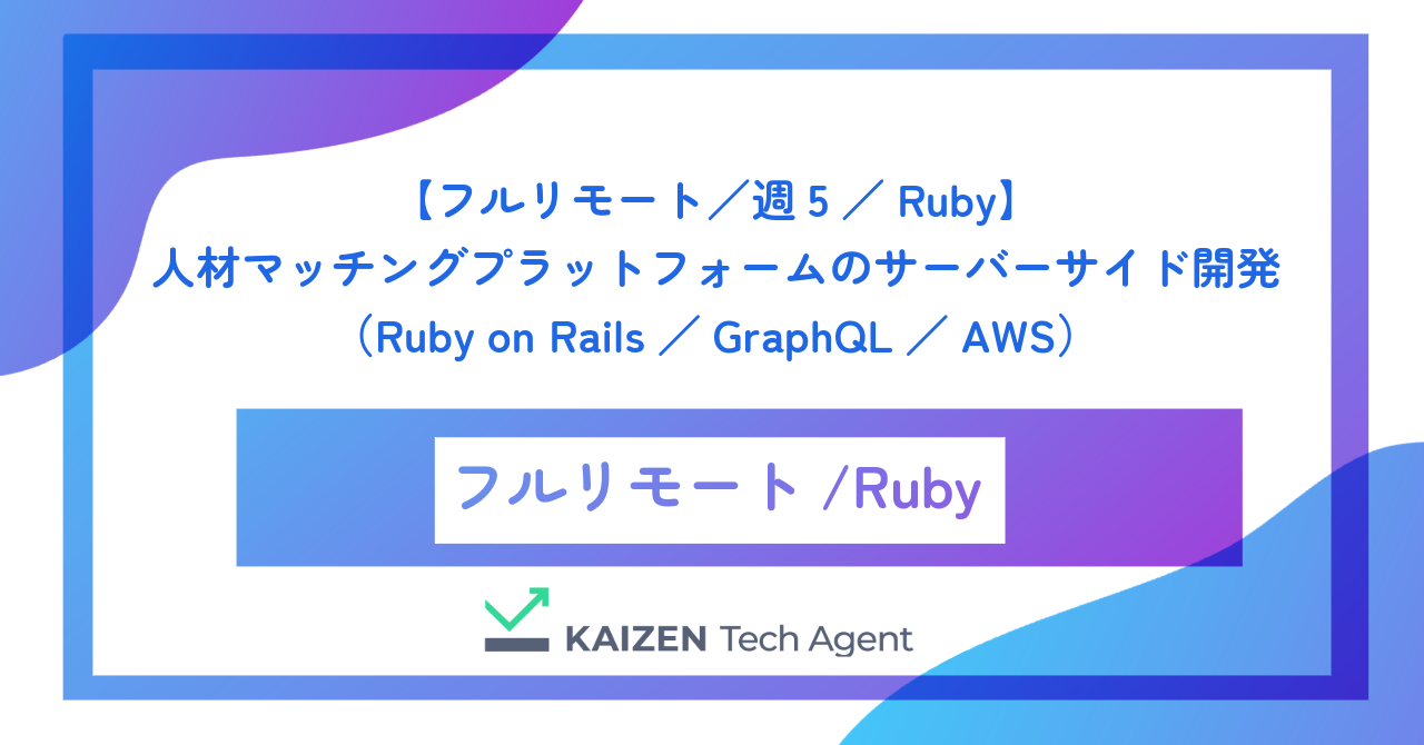 【フルリモート／週5／Ruby】人材マッチングプラットフォームのサーバーサイド開発（Ruby on Rails／GraphQL／AWS）