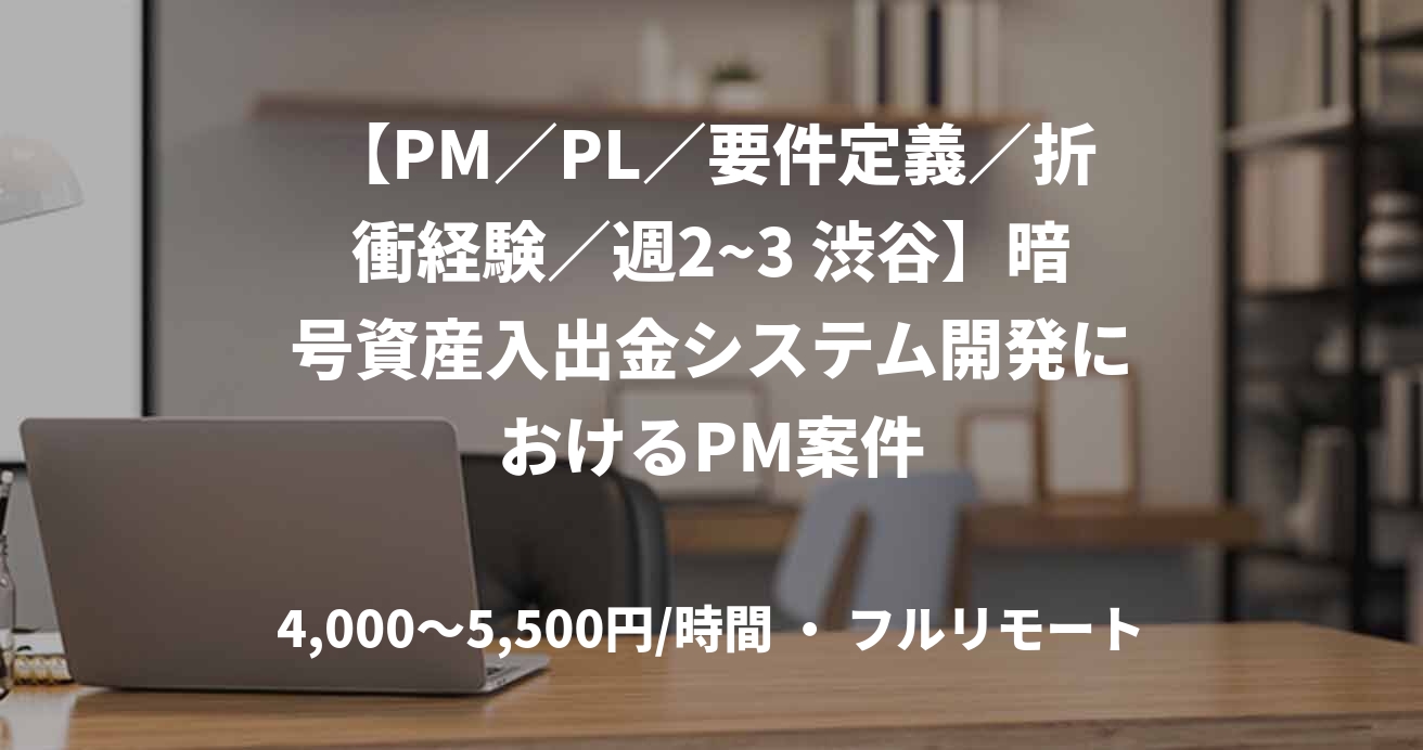 【PM／PL／要件定義／折衝経験／週2~3 渋谷】暗号資産入出金システム開発におけるPM案件