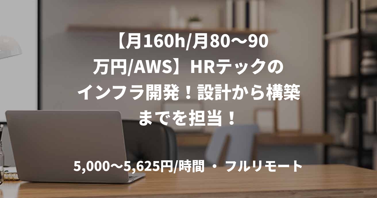 【月160h/月80〜90万円/AWS】HRテックのインフラ開発！設計から構築までを担当！