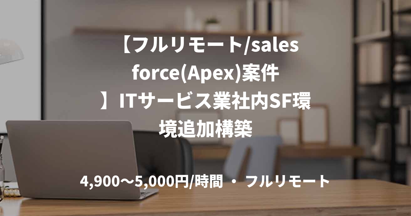 【フルリモート/salesforce(Apex)案件】ITサービス業社内SF環境追加構築