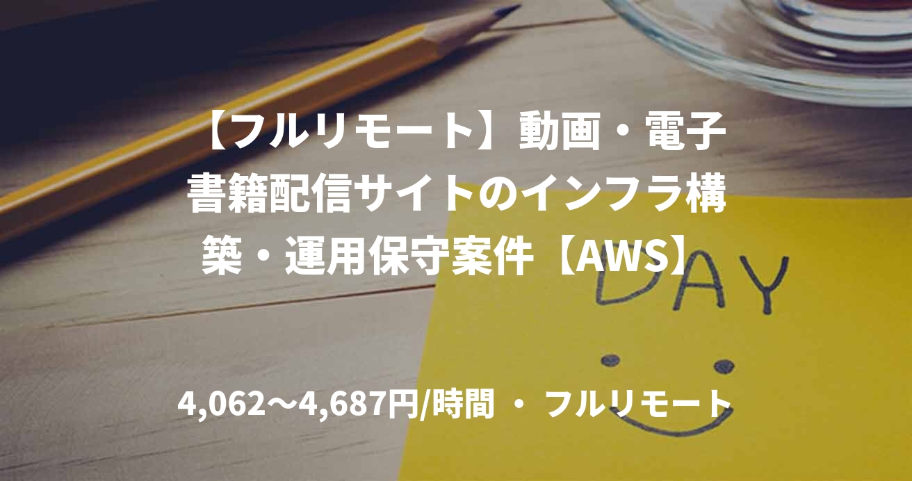 【フルリモート】動画・電子書籍配信サイトのインフラ構築・運用保守案件【AWS】