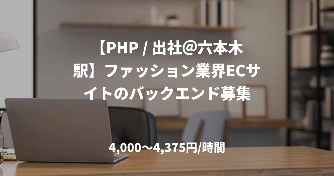【PHP / 出社＠六本木駅】ファッション業界ECサイトのバックエンド募集
