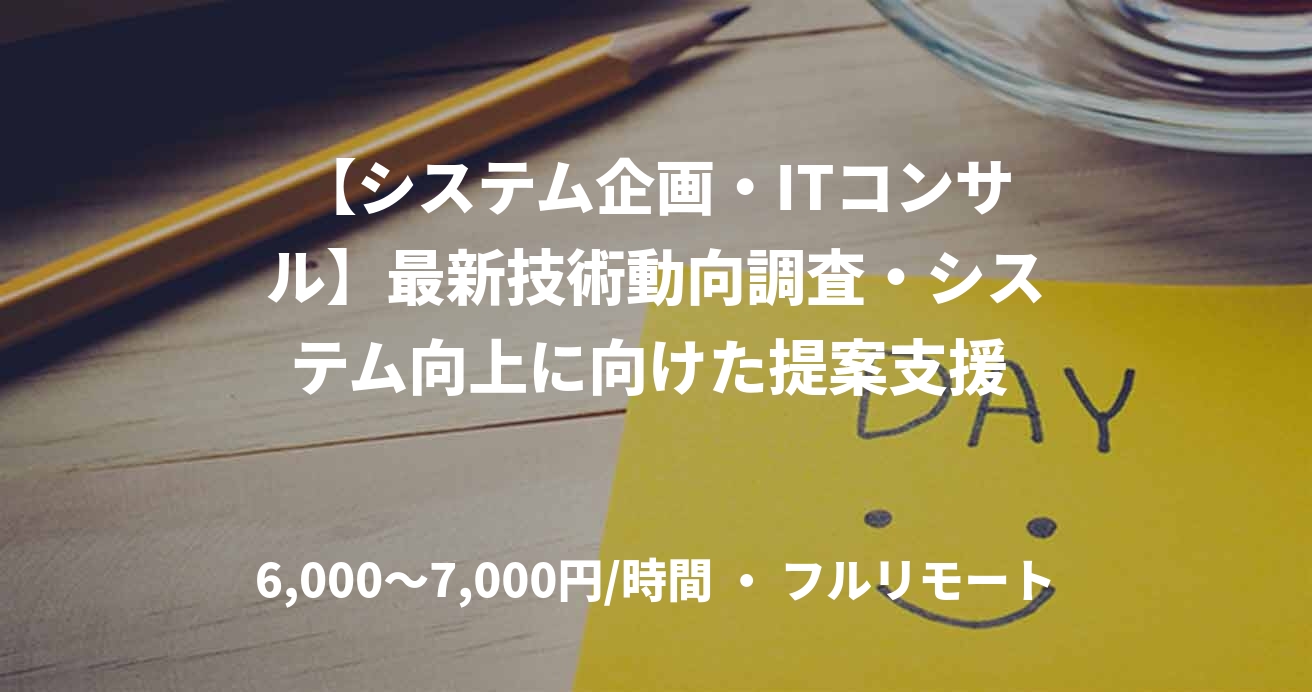 【システム企画・ITコンサル】最新技術動向調査・システム向上に向けた提案支援