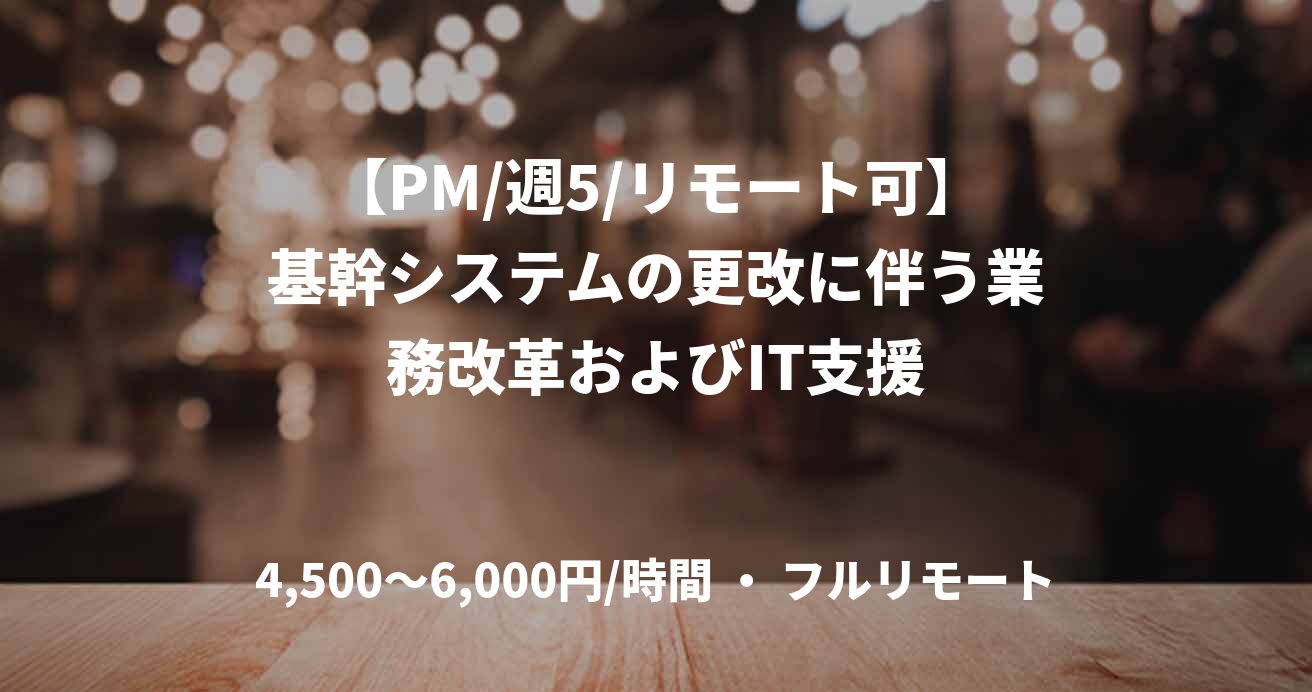 【PM/週5/リモート可】基幹システムの更改に伴う業務改革およびIT支援
