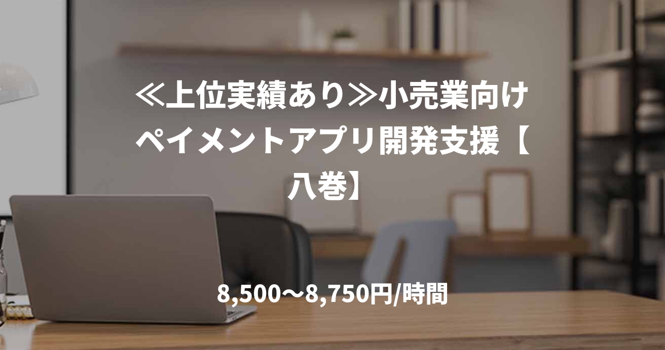 ≪上位実績あり≫小売業向けペイメントアプリ開発支援【八巻】