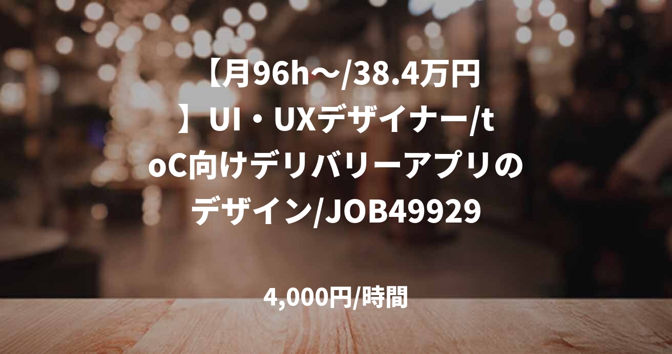 【月96h～/38.4万円】UI・UXデザイナー/toC向けデリバリーアプリのデザイン/JOB49929