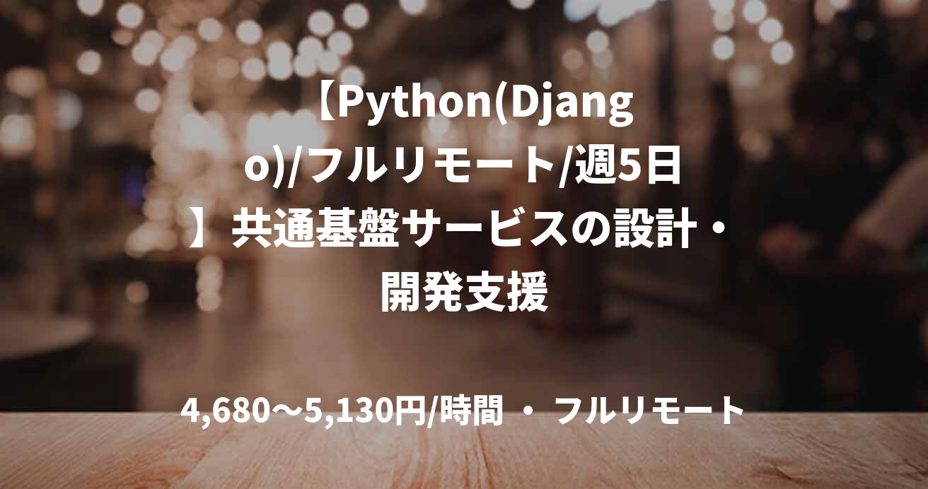 【Python(Django)/フルリモート/週5日】共通基盤サービスの設計・開発支援
