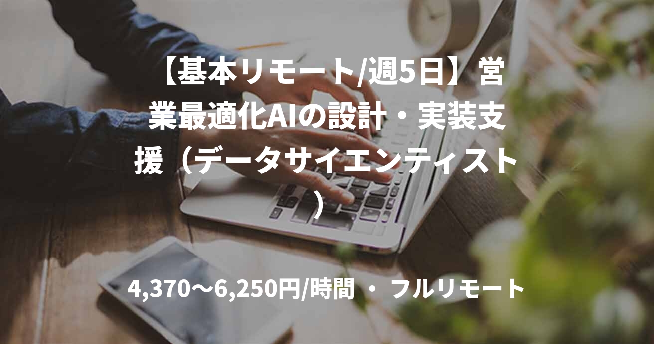 【基本リモート/週5日】営業最適化AIの設計・実装支援（データサイエンティスト）