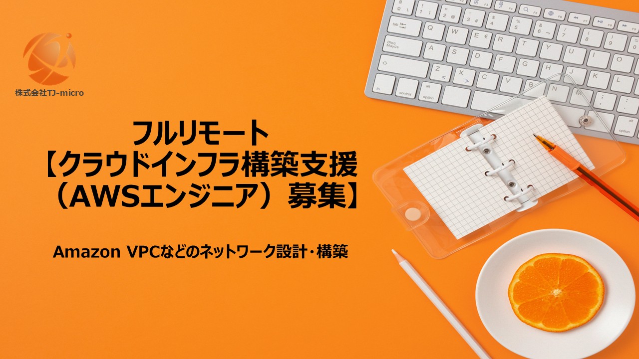 フルリモート【クラウドインフラ構築支援（AWSエンジニア）募集】Amazon VPCなどのネットワーク設計・構築【TJ-micro】