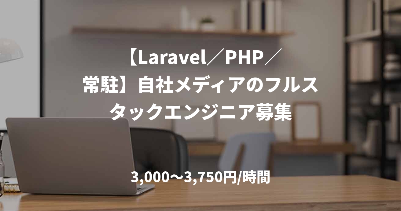 【Laravel／PHP／常駐】自社メディアのフルスタックエンジニア募集