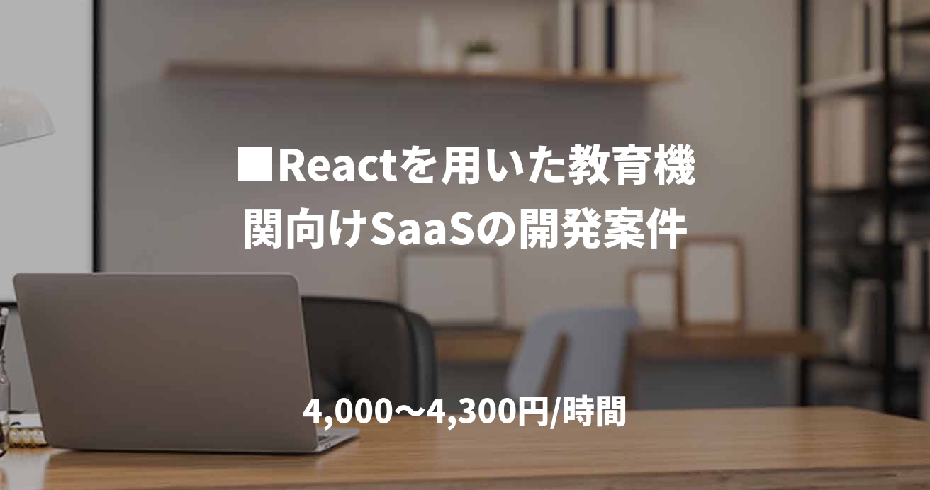 ■Reactを用いた教育機関向けSaaSの開発案件
