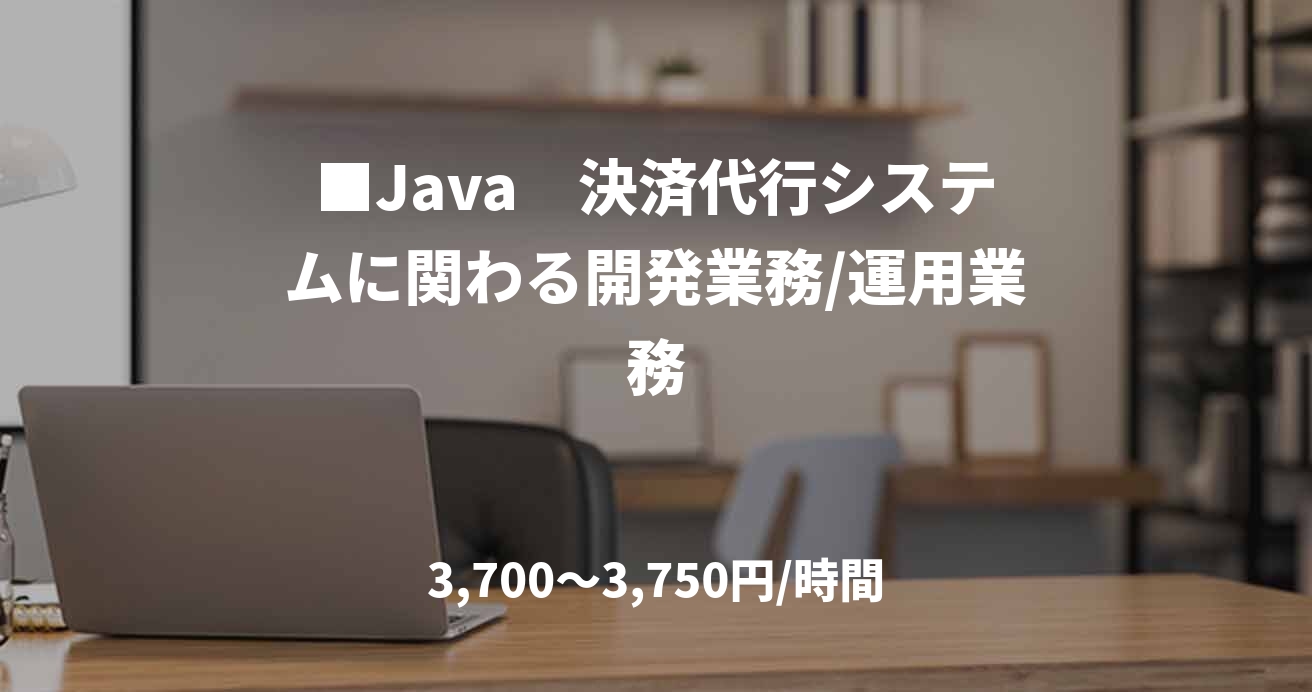 ■Java 決済代行システムに関わる開発業務/運用業務