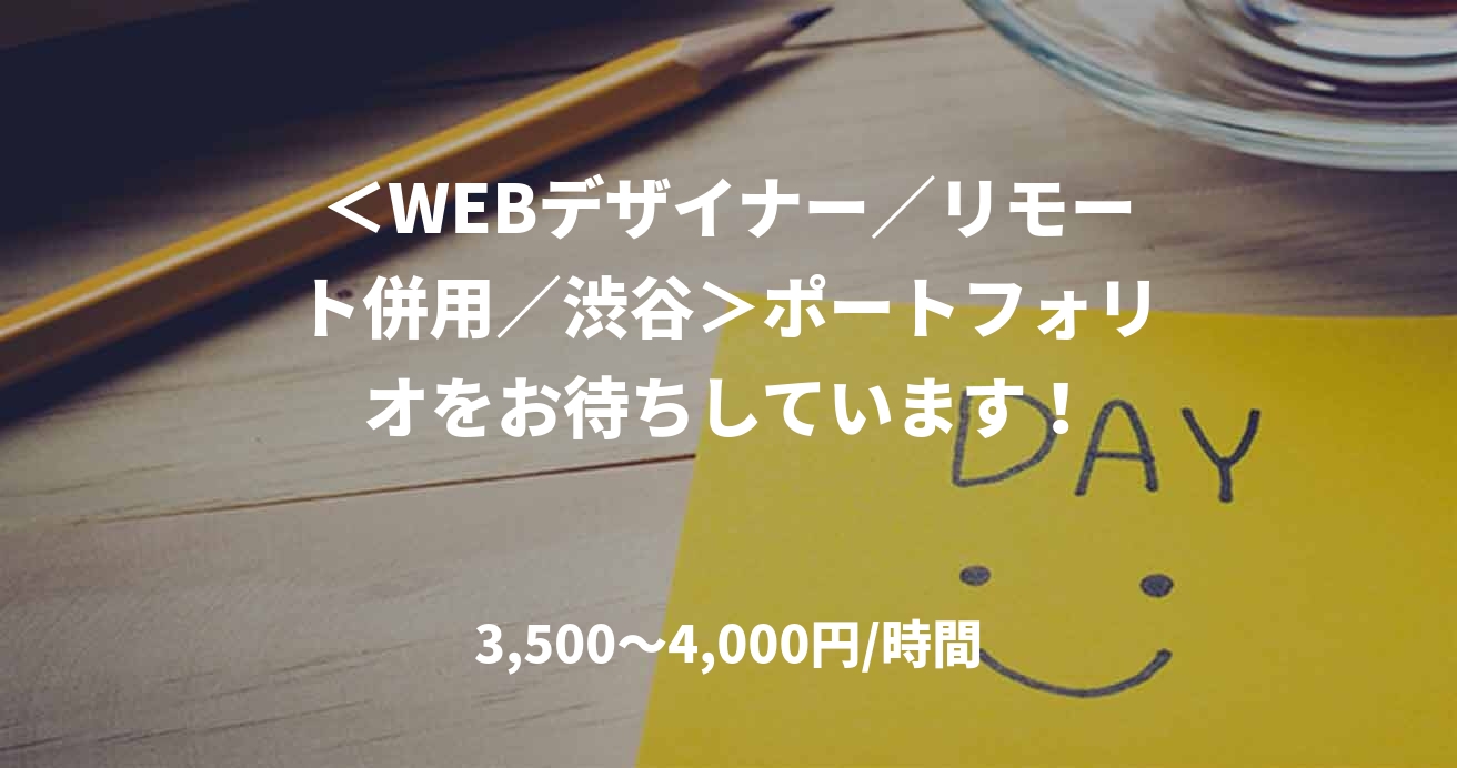 ＜WEBデザイナー／リモート併用／渋谷＞ポートフォリオをお待ちしています！
