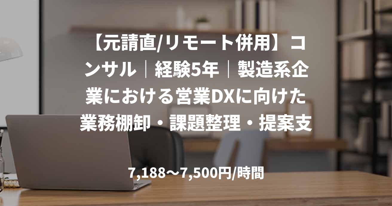 【元請直/リモート併用】コンサル｜経験5年｜製造系企業における営業DXに向けた業務棚卸・課題整理・提案支援｜業務コンサルタント