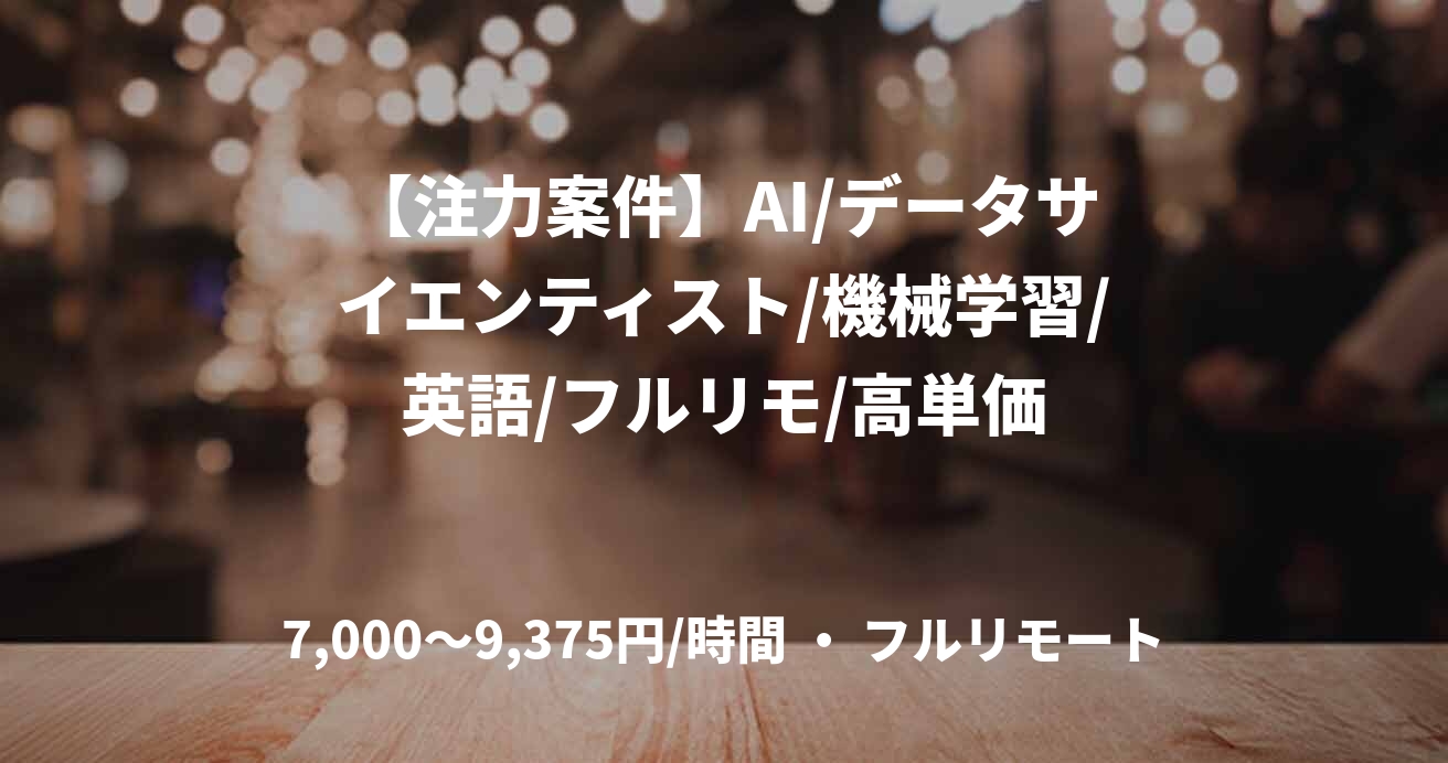 【注力案件】AI/データサイエンティスト/機械学習/英語/フルリモ/高単価