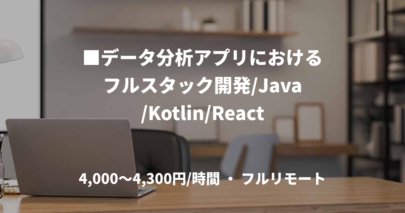 ■データ分析アプリにおけるフルスタック開発/Java/Kotlin/React