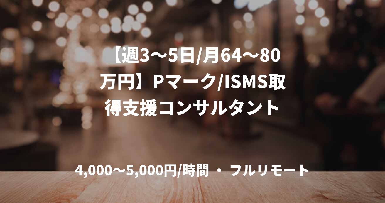 【週3〜5日/月64〜80万円】Pマーク/ISMS取得支援コンサルタント