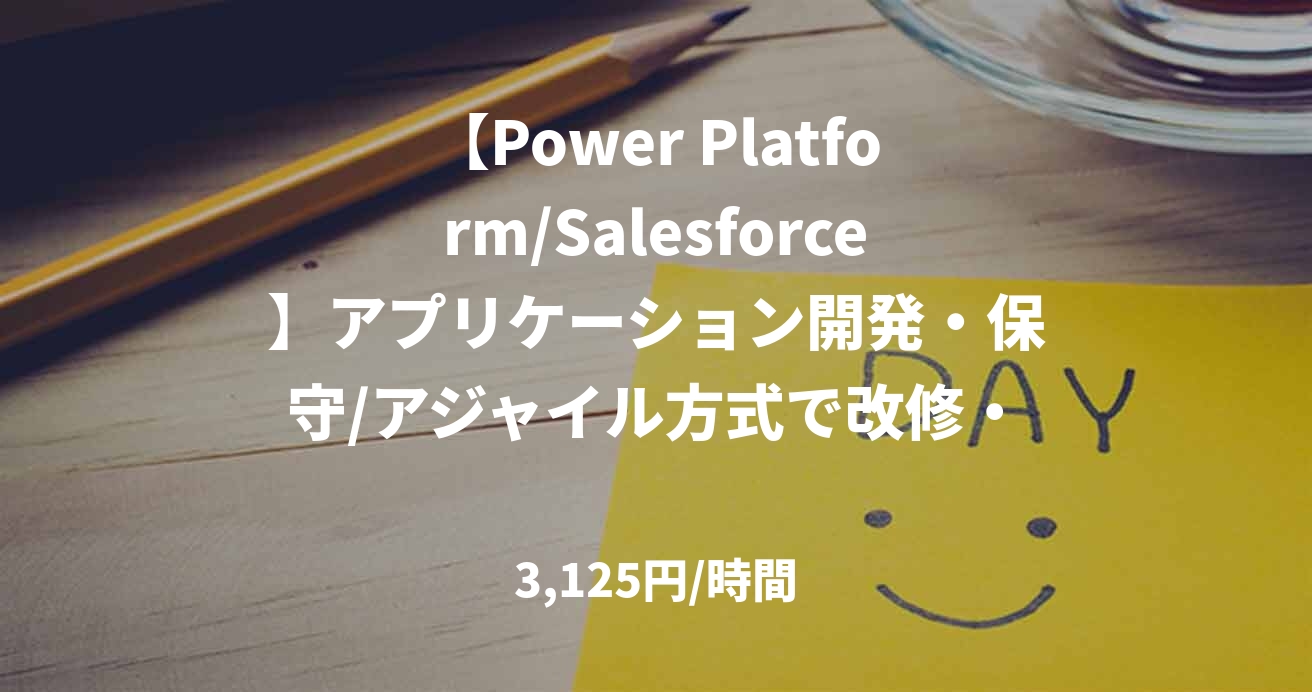 【Power Platform/Salesforce】アプリケーション開発・保守/アジャイル方式で改修・機能追加/Power Apps/Power Automate/Dataverse/50万