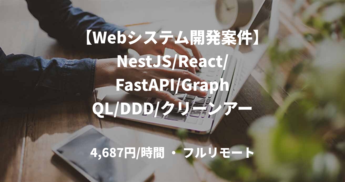 【Webシステム開発案件】NestJS/React/FastAPI/GraphQL/DDD/クリーンアーキテクチャ/アジャイル/スクラム/75万